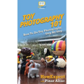 Toy Photography 101: How To Do Toy Photography Step By Step - Hardcover