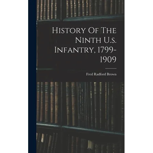 History Of The Ninth U.s. Infantry, 1799-1909
