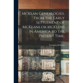 McKean Genealogies, From the Early Settlement of McKeans or McKeens in America to the Present Time,
