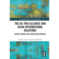 The Us-Thai Alliance and Asian International Relations: History, Memory and Current Developments - Paperback