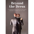 Beyond the Dress: A Comprehensive Guide to Inclusive Wedding Planning for Gay Men - Paperback