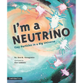 I'm a Neutrino: Tiny Particles in a Big Universe - Hardcover