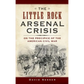 The Little Rock Arsenal Crisis: On the Precipice of the American Civil War