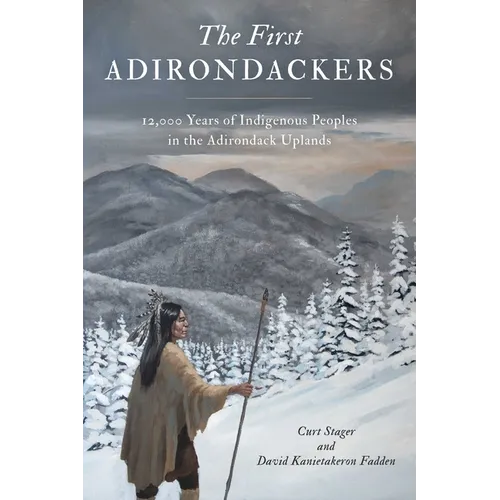 First Adirondackers: 12,000 Years of Indigenous Peoples in the Adirondack Uplands