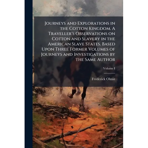 Journeys and Explorations in the Cotton Kingdom. A Traveller's Observations on Cotton and Slavery in the American Slave States. Based Upon Three Forme