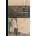 Cochise, Apache Warrior and Statesman;