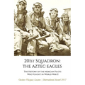 201st Squadron: The Aztec Eagles: The History of the Mexican Pilots Who Fought in World War II