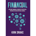 Financial: Helping Financial Services Executives Prepare for an Artificial World - Hardcover