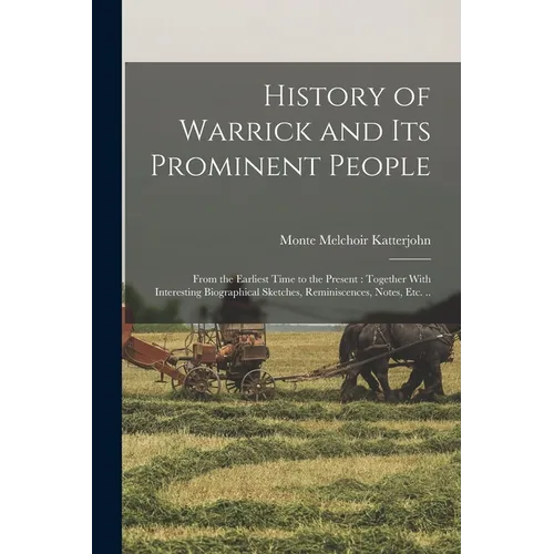 History of Warrick and its Prominent People: From the Earliest Time to the Present: Together With Interesting Biographical Sketches, Reminiscences, No