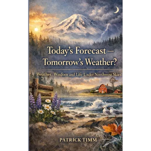 Today's Forecast - Tomorrow's Weather? Weather, Wisdom, and Life Under Northwest Skies