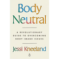 Body Neutral: A Revolutionary Guide to Overcoming Body Image Issues - Paperback