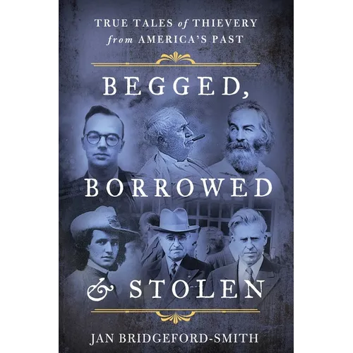 Begged, Borrowed, & Stolen: True Tales of Thievery from America's Past