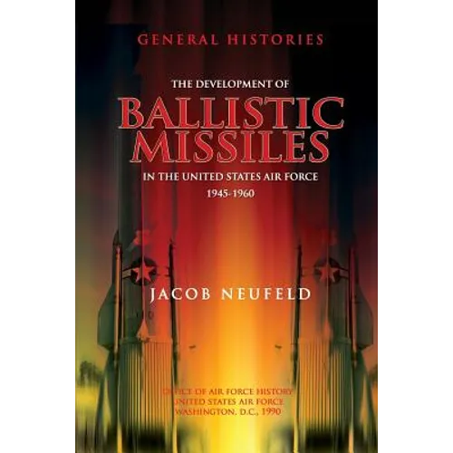 The Development of Ballistic Missiles in the United States Air Force 1945-1960
