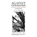 Against Civilization: Readings and Reflections - Paperback
