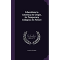 Liberalism in America; its Origin, its Temporary Collapse, its Future