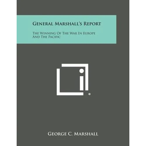 General Marshall's Report: The Winning of the War in Europe and the Pacific