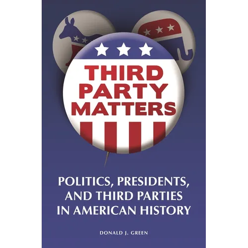 Third-Party Matters: Politics, Presidents, and Third Parties in American History