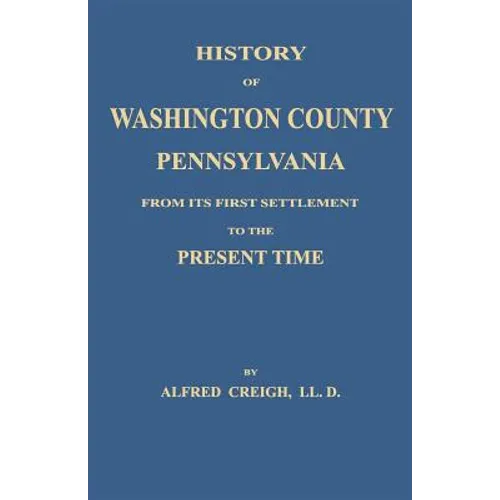 History of Washington County, [Pennsylvania]: From Its First Settlement to the Present Time