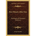 How Planets Affect You: Philosophy Of Planetary Vibrations - Paperback