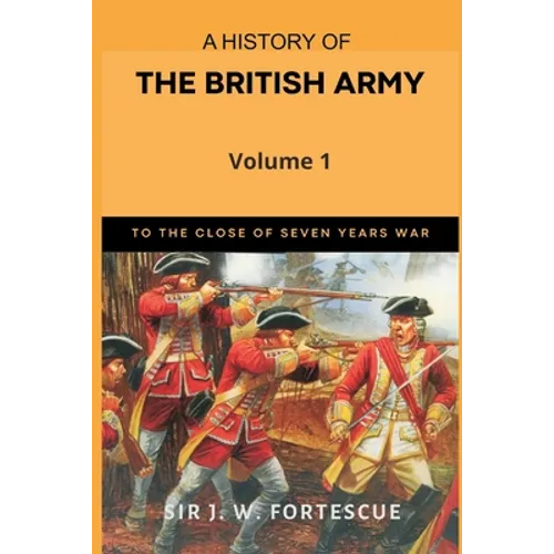 A History of the British Army, Vol. 1: First Part-to The Close of The Seven Years' War