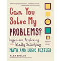 Can You Solve My Problems?: Ingenious, Perplexing, and Totally Satisfying Math and Logic Puzzles - Paperback