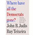 Where Have All the Democrats Gone?: The Soul of the Party in the Age of Extremes - Paperback