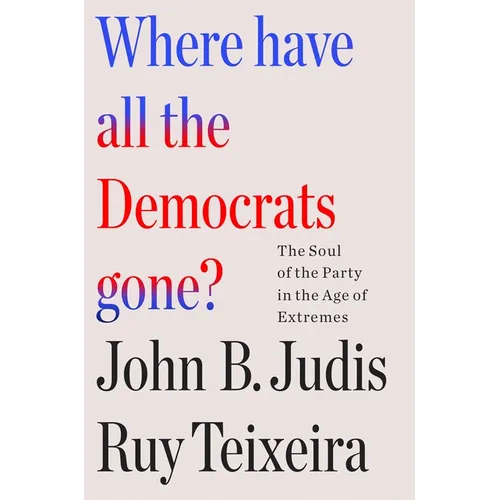 Where Have All the Democrats Gone?: The Soul of the Party in the Age of Extremes - Paperback