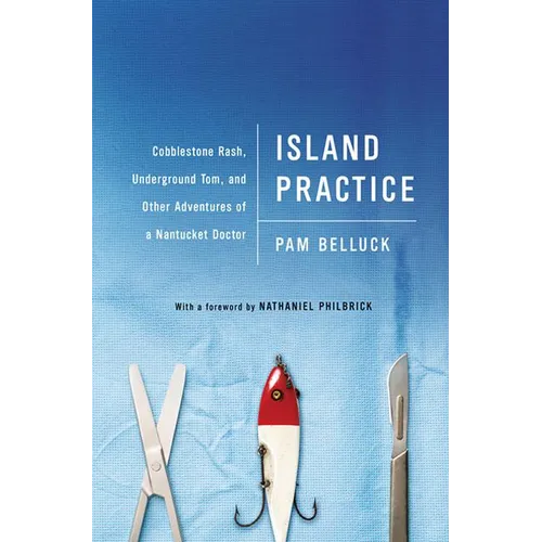 Island Practice: Cobblestone Rash, Underground Tom, and Other Adventures of a Nantucket Doctor