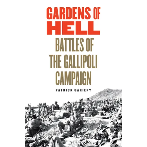 Gardens of Hell: Battles of the Gallipoli Campaign