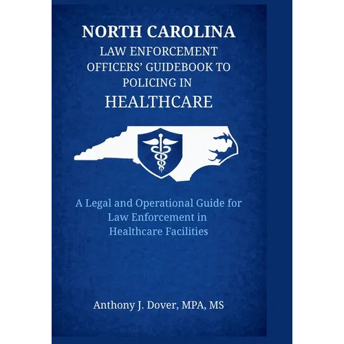North Carolina Law Enforcement Officers' Guidebook to Policing in Healthcare: A Legal and Operational Guide for Law Enforcement in Healthcare Faciliti