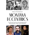 Montana Eccentrics: A Collection of Extraordinary Montanans, Past & Present