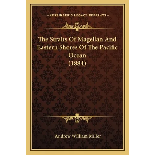 The Straits Of Magellan And Eastern Shores Of The Pacific Ocean (1884)
