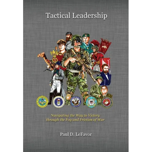 Tactical Leadership: Navigating the Way to Victory through the Fog and Friction of War