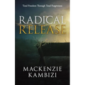 Radical Release: Total Freedom Through Total Forgiveness - Paperback