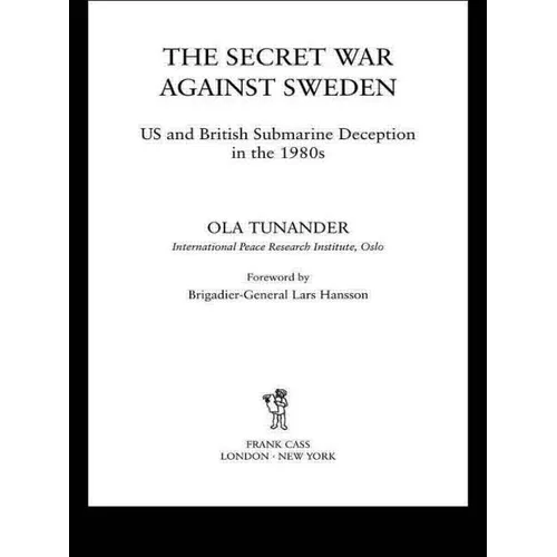 The Secret War Against Sweden: Us and British Submarine Deception in the 1980s