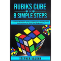 Rubiks Cube In 8 Simple Steps - Learn The Solution Fast In Eight Easy Step-By-Step Instructions For Kids And Beginners - Paperback