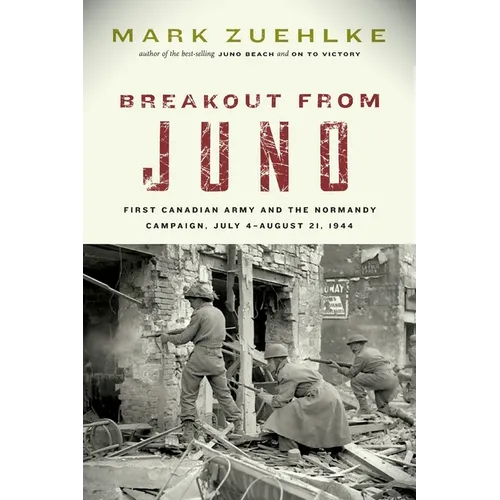 Breakout from Juno: First Canadian Army and the Normandy Campaign, July 4-August 21, 1944