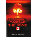 Learning to Love the Bomb: Canada's Nuclear Weapons During the Cold War - Hardcover