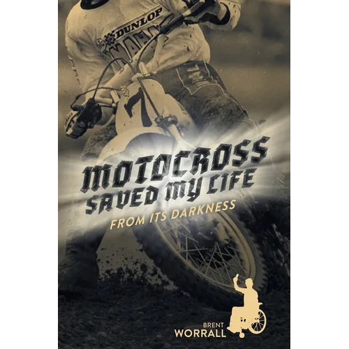 Motocross Saved My Life: From Its Darkness - Paperback
