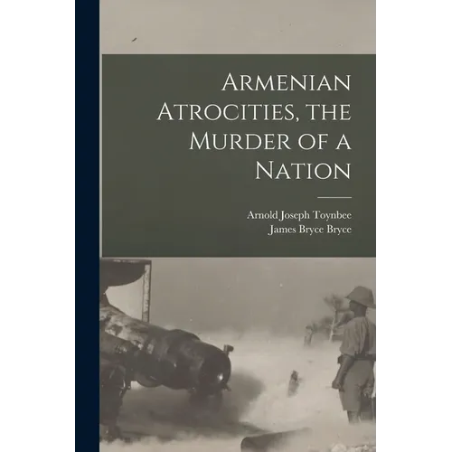 Armenian Atrocities, the Murder of a Nation
