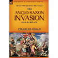 A History of Britain Before 1066: Volume 2--The Anglo-Saxon Invasion: 410 A.D.-802 A.D.