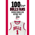100 Things Bulls Fans Should Know & Do Before They Die - Paperback
