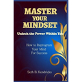 Master Your Mindset - Unlock the Power Within You - How To Reprogram Your Mind for Success - Paperback