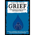 Unfuck Your Grief: Using Science to Heal Yourself and Support Others - Paperback