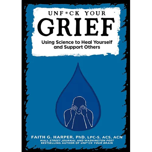 Unfuck Your Grief: Using Science to Heal Yourself and Support Others - Paperback