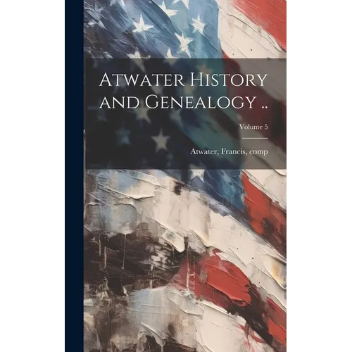 Atwater History and Genealogy ..; Volume 5