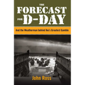 The Forecast for D-Day: And the Weatherman behind Ike's Greatest Gamble