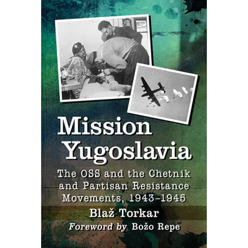 Mission Yugoslavia: The OSS and the Chetnik and Partisan Resistance Movements, 1943-1945