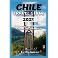 Chile Travel Guide 2023: A Journey Through Nature, Culture, and Adventure - Paperback