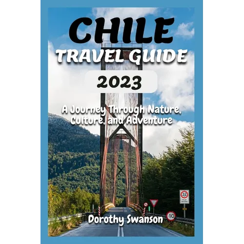 Chile Travel Guide 2023: A Journey Through Nature, Culture, and Adventure - Paperback